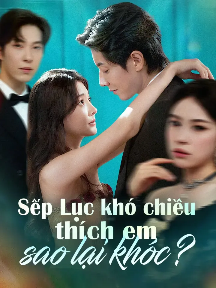 Ảnh bìa Sếp Lục khó chiều thích em sao lại khóc?